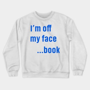 I'm Off My face ... book Funny QUotes Crewneck Sweatshirt